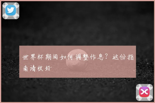 世界杯期间如何调整作息？这份指南请收好