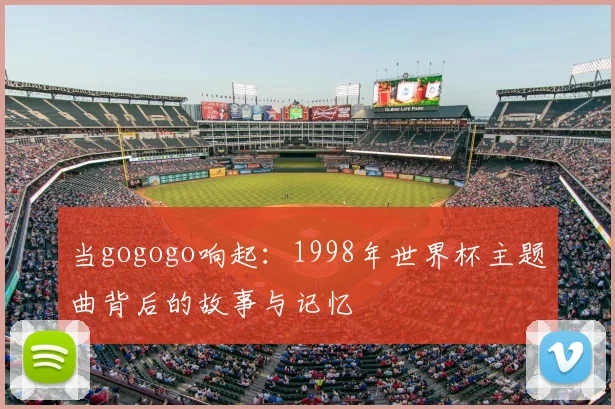 当gogogo响起:1998年世界杯主题曲背后的故事与记忆